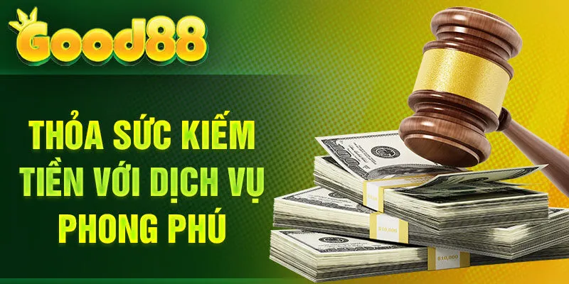 Thỏa sức kiếm tiền với dịch vụ Good88 phong phú