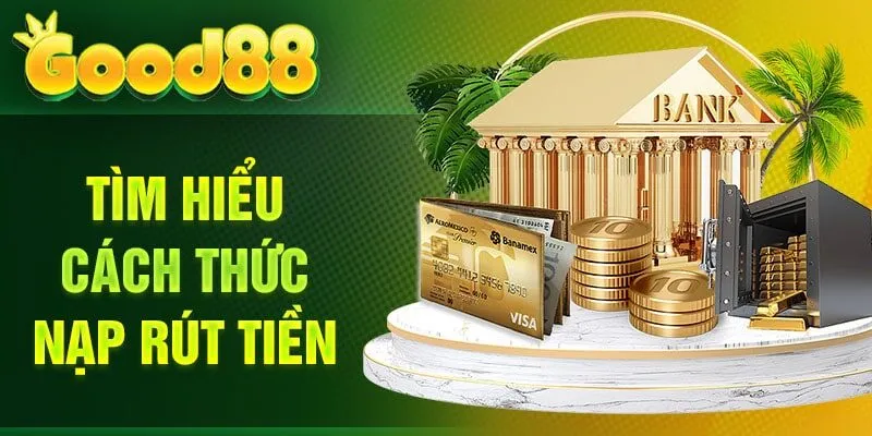 Tìm hiểu cách thức nạp rút tiền Good88