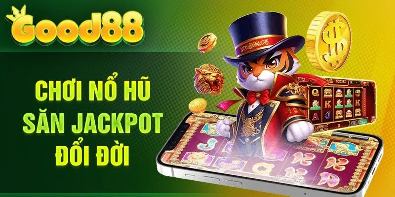 Chơi nổ hũ Good88 săn Jackpot đổi đời